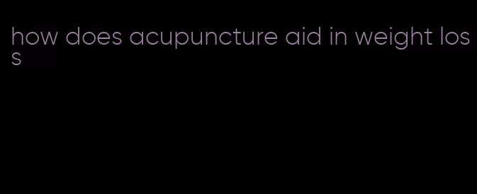 how does acupuncture aid in weight loss