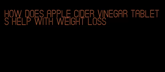 how does apple cider vinegar tablets help with weight loss