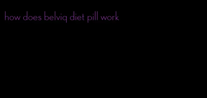 how does belviq diet pill work