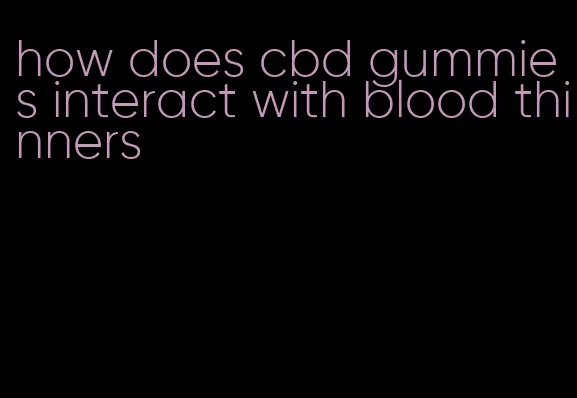 how does cbd gummies interact with blood thinners