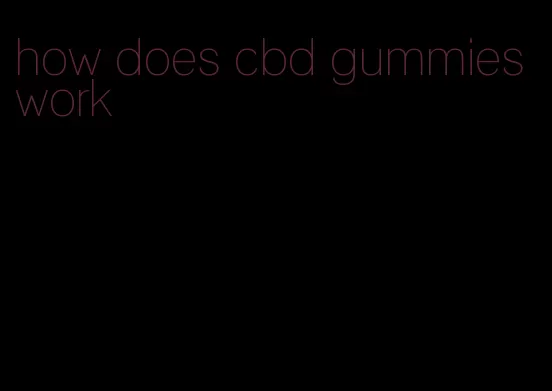 how does cbd gummies work