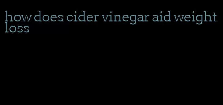 how does cider vinegar aid weight loss