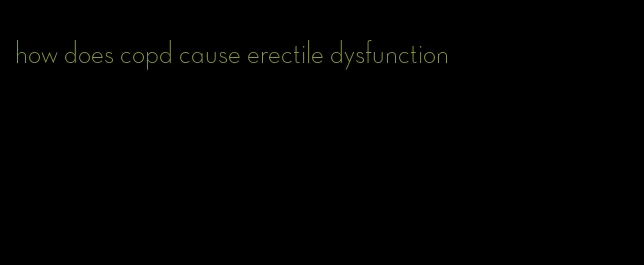 how does copd cause erectile dysfunction