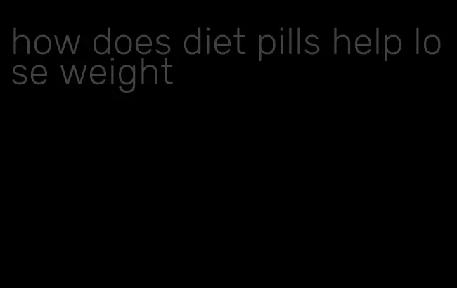 how does diet pills help lose weight