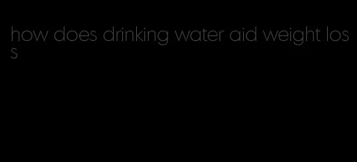 how does drinking water aid weight loss