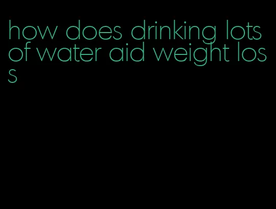 how does drinking lots of water aid weight loss