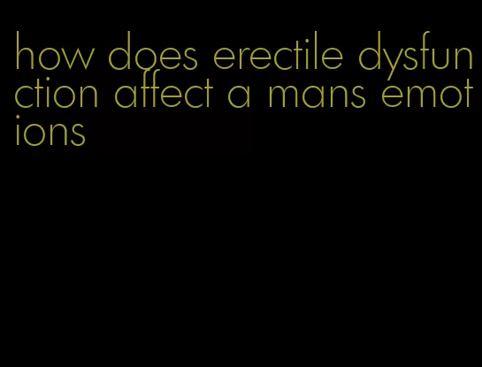 how does erectile dysfunction affect a mans emotions