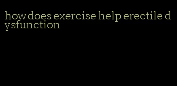 how does exercise help erectile dysfunction