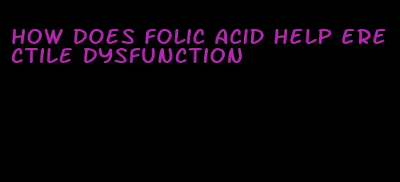 how does folic acid help erectile dysfunction