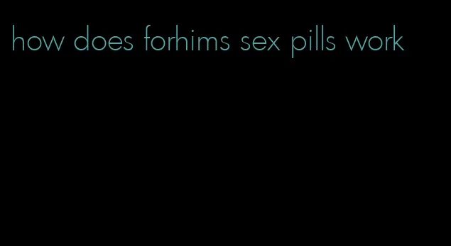 how does forhims sex pills work