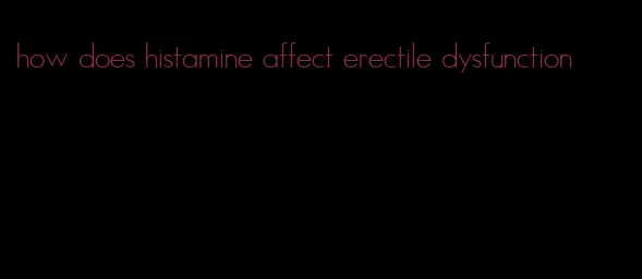 how does histamine affect erectile dysfunction