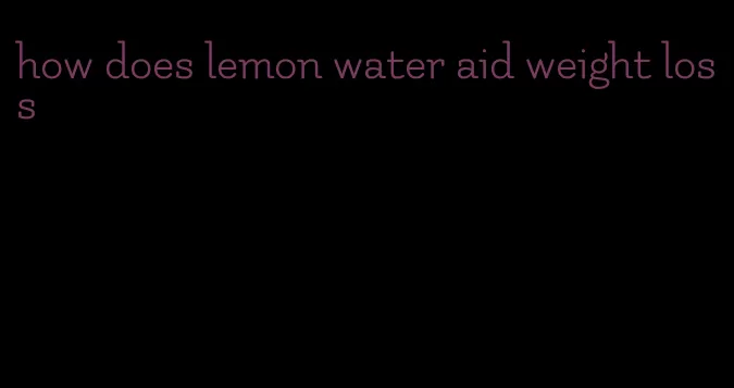 how does lemon water aid weight loss