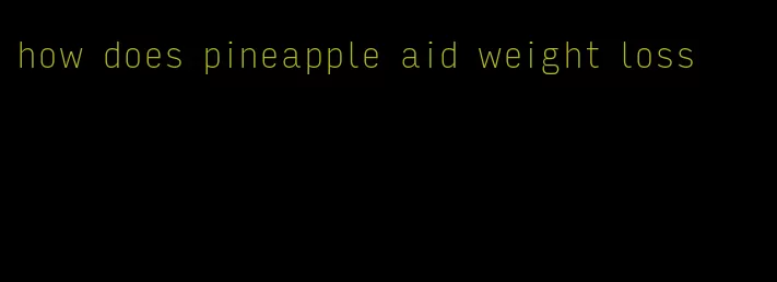 how does pineapple aid weight loss