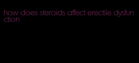 how does steroids affect erectile dysfunction