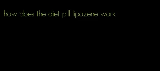 how does the diet pill lipozene work