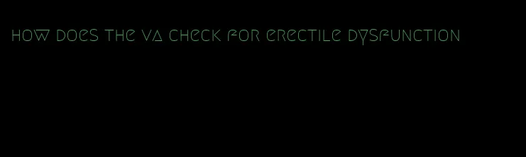 how does the va check for erectile dysfunction