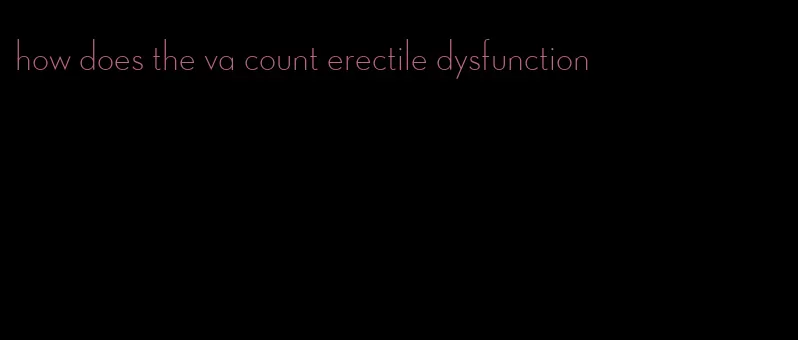 how does the va count erectile dysfunction