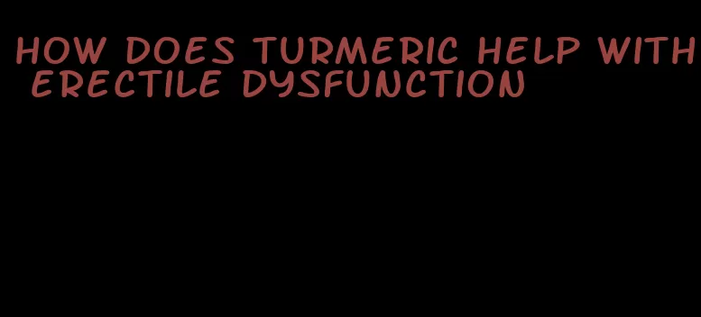 how does turmeric help with erectile dysfunction