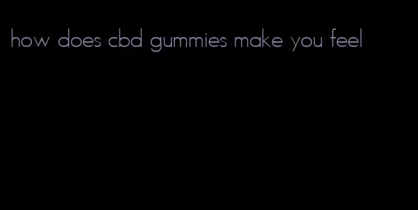 how does cbd gummies make you feel