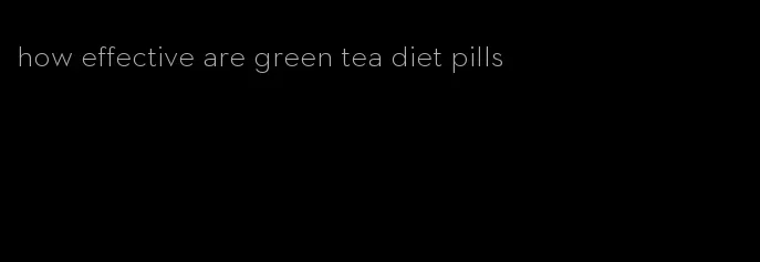 how effective are green tea diet pills