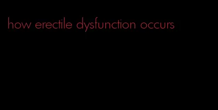 how erectile dysfunction occurs