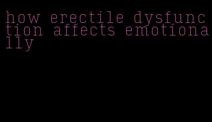 how erectile dysfunction affects emotionally