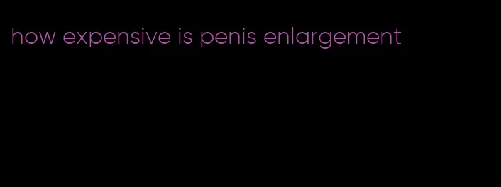 how expensive is penis enlargement