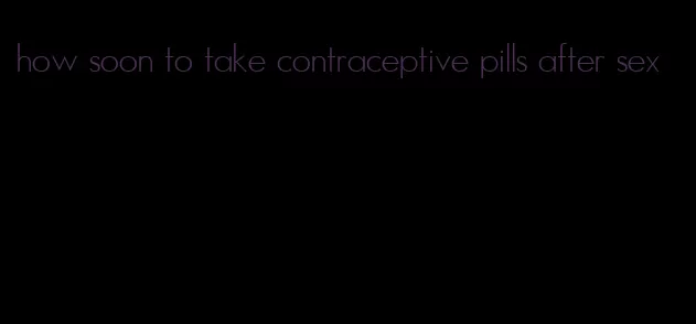 how soon to take contraceptive pills after sex