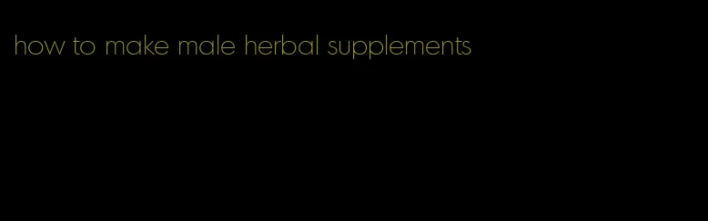 how to make male herbal supplements