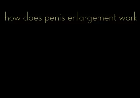 how does penis enlargement work