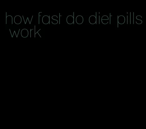 how fast do diet pills work