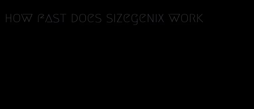 how fast does sizegenix work