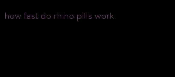 how fast do rhino pills work