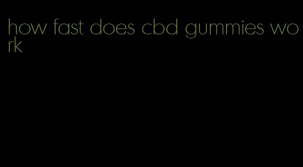 how fast does cbd gummies work