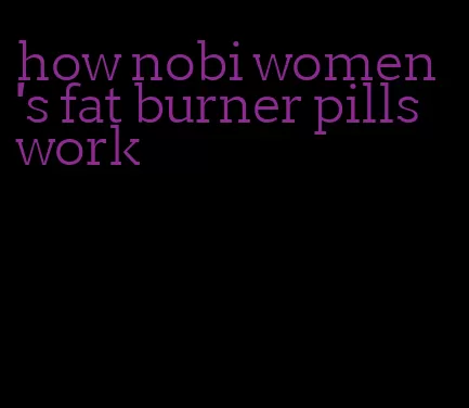 how nobi women's fat burner pills work