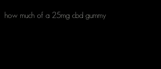 how much of a 25mg cbd gummy