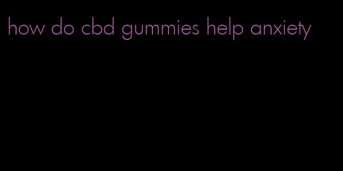 how do cbd gummies help anxiety