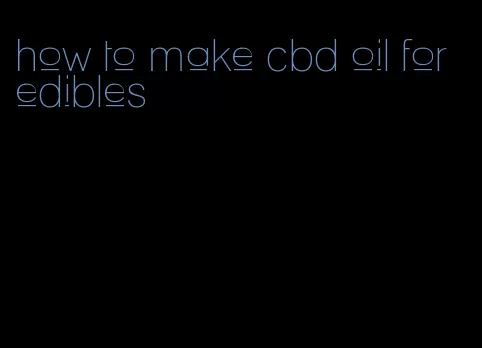 how to make cbd oil for edibles