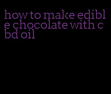 how to make edible chocolate with cbd oil