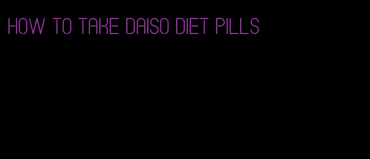 how to take daiso diet pills