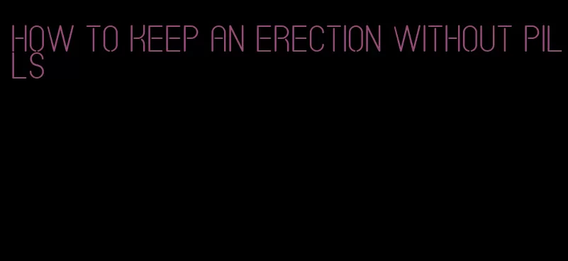 how to keep an erection without pills