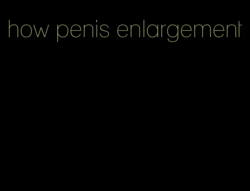 how penis enlargement