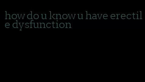 how do u know u have erectile dysfunction