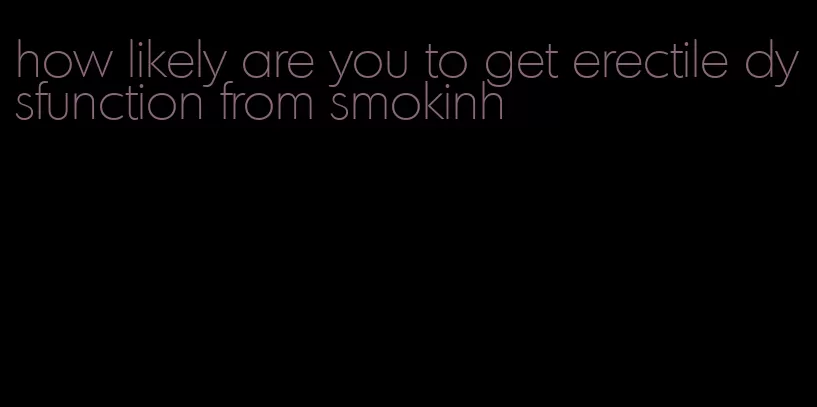 how likely are you to get erectile dysfunction from smokinh