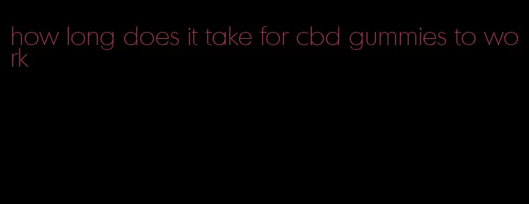 how long does it take for cbd gummies to work