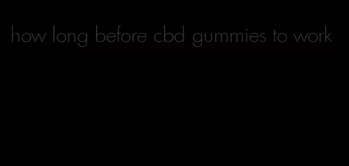 how long before cbd gummies to work