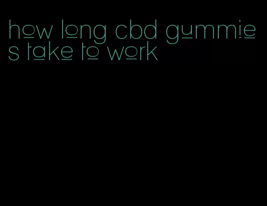 how long cbd gummies take to work