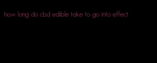 how long do cbd edible take to go into effect