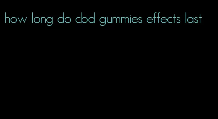 how long do cbd gummies effects last