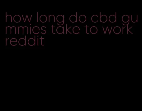 how long do cbd gummies take to work reddit